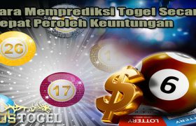 Cara Memprediksi Togel Secara Tepat Peroleh Keuntungan