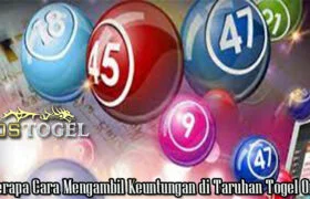 Beberapa Cara Mengambil Keuntungan di Taruhan Togel Online